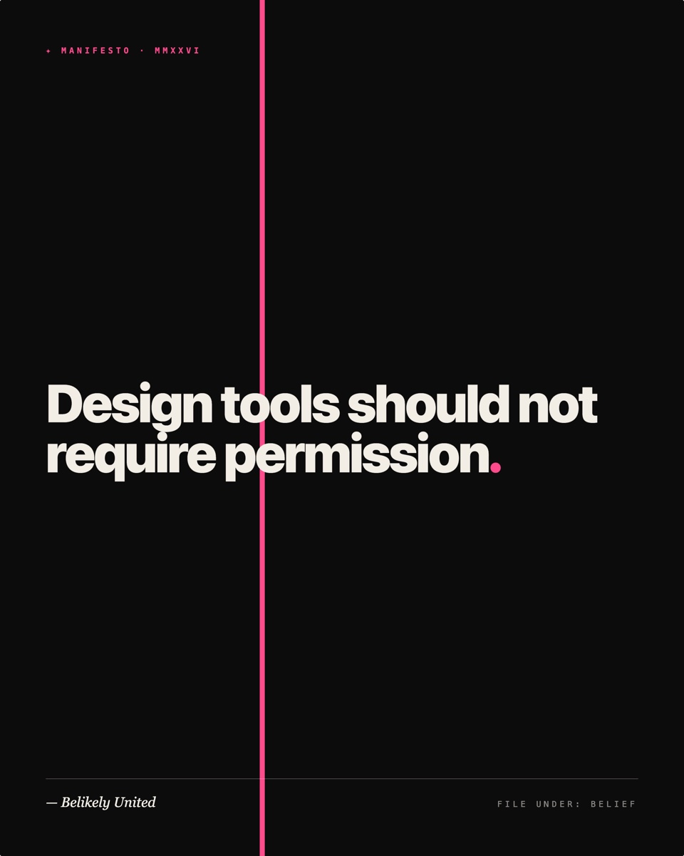 Manifesto poster — pure black background, vertical hot-pink slash dividing the canvas, "✦ MANIFESTO · MMXXVI" pink monospace masthead, gigantic statement "Design tools should not require permission." filling the center with the final period accented in pink, italic serif "— Belikely United" byline, "FILE UNDER: BELIEF" monospace footer